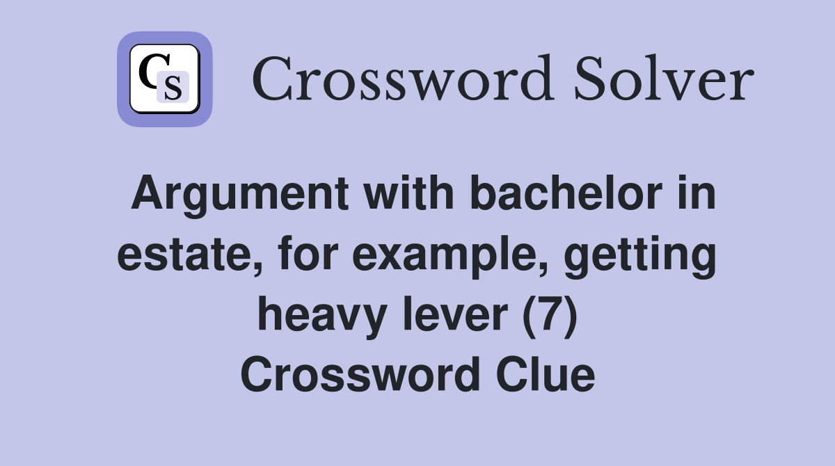 Argument with bachelor in estate, for example, getting heavy lever (7